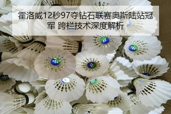 霍洛威12秒97夺钻石联赛奥斯陆站冠军 跨栏技术深度解析