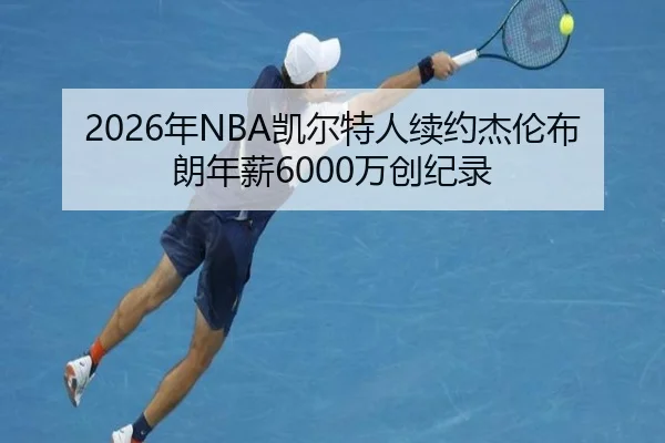2026年NBA凯尔特人续约杰伦布朗年薪6000万创纪录